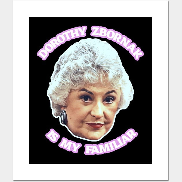 Dorothy Zbornak is My Familiar Wall Art by susanlguinn